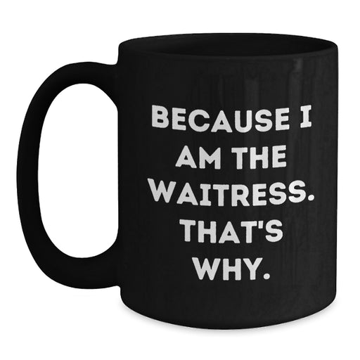 Funny Waitress Gifts from Friends to Graduation Unique Black Coffee Mugs - Because I Am The Waitress. That's Why. - Main