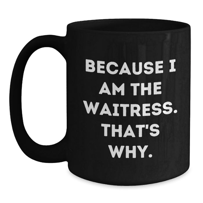 Funny Waitress Gifts from Friends to Graduation Unique Black Coffee Mugs - Because I Am The Waitress. That's Why. - Main