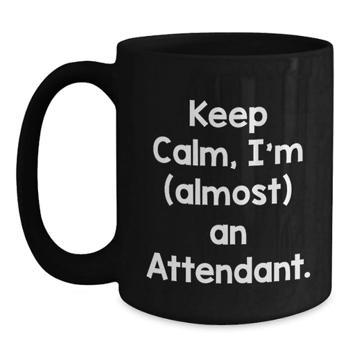 Funny Attendant Gifts from Friends, Coworkers, or Family - Keep Calm, I'm (almost) An Attendant. Black Coffee Mug for Birthday Celebration - Main