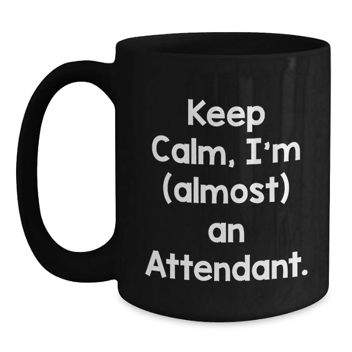 Funny Attendant Gifts from Friends, Coworkers, or Family - Keep Calm, I'm (almost) An Attendant. Black Coffee Mug for Birthday Celebration - Main