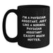 Funny Physician Assistant Gifts from Friends for Birthday - Black Coffee Mug, I'm A Physician Assistant, Just Like A Normal One Except Much Hotter, Unique Birthday Unique Gifts for Men or Women - Main
