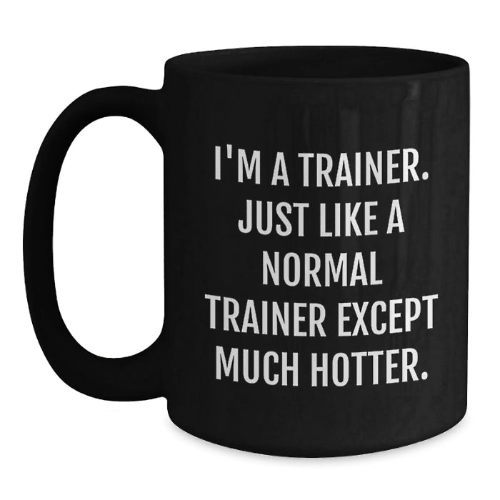 Funny Trainer Gifts from Friends for Trainer - I'm A Trainer. Just Like A Normal Trainer Except Much Hotter. Black Coffee Mug for Birthday - Main