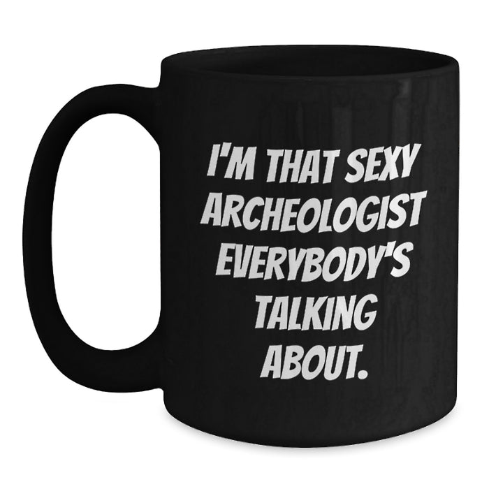 Funny Archeologist Black Coffee Mug Gifts for Men from Friends, Perfect for Graduation Unique Gifts, I'm That Sexy Archeologist Everybody's Talking About. - Main
