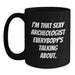 Funny Archeologist Black Coffee Mug Gifts for Men from Friends, Perfect for Graduation Unique Gifts, I'm That Sexy Archeologist Everybody's Talking About. - Main