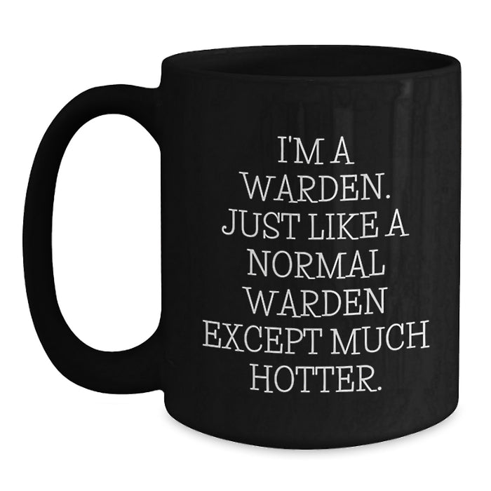 Warden Funny Gifts from Friends for Birthday, Black Coffee Mug, I'm A Warden. Just Like A Normal Warden Except Much Hotter. - Main