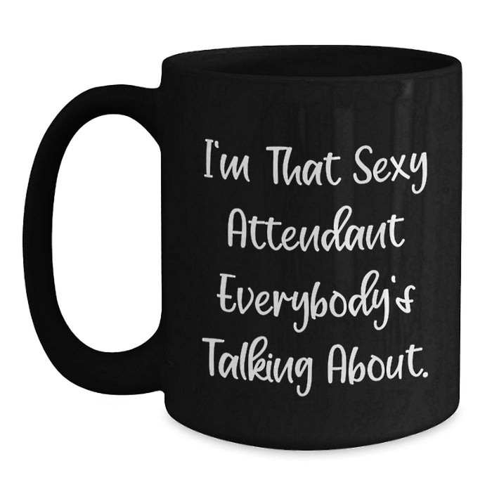 Funny Attendant Gifts for Him from Friends - I'm That Sexy Attendant Everybody's Talking About. Black Coffee Mug for Graduation Unique Gifts - Main