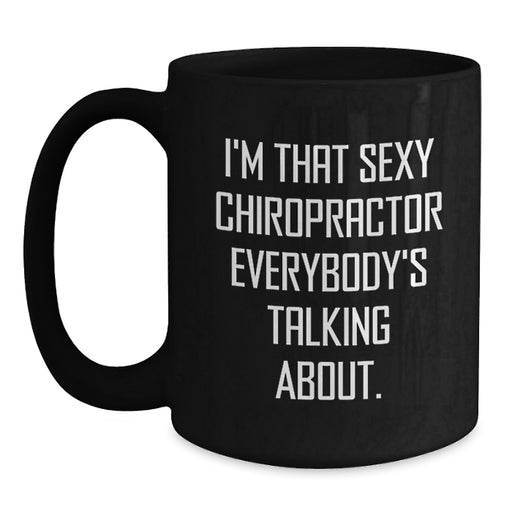 Funny Chiropractor Gifts from Friends and Family - 'I'm That Sexy Chiropractor Everybody's Talking About' Black Coffee Mug for Men and Women, Graduation Unique Gifts - Main