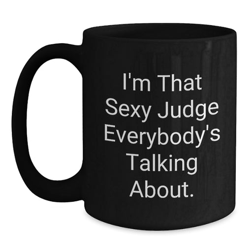 Funny Judge Gifts for Men, Unique Black Coffee Mug with I'm That Sexy Judge Everybody's Talking About Quote, Perfect Graduation Unique Gifts from Friends - Main