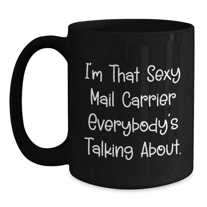 Funny Mail Carrier Quotes Gifts from Friends for Birthday Unique Mail Carrier Black Coffee Mug, 'I'm That Sexy Mail Carrier Everybody's Talking About.', Gifts for Mail Carrier - Main