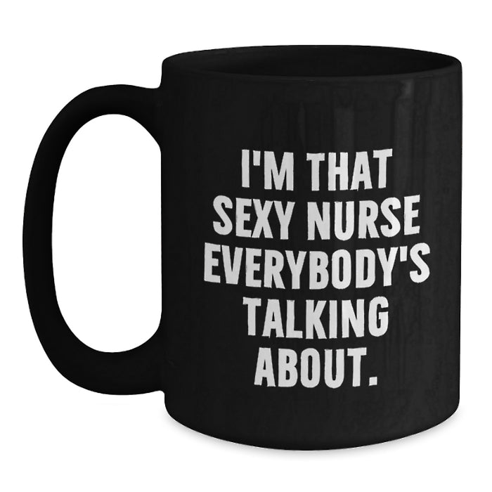 Funny Nurse Gifts from Friends and Family, I'm That Sexy Nurse Everybody's Talking About. Black Coffee Mug for Graduation - Main