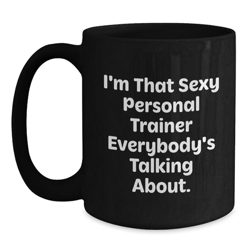 Funny Personal Trainer Gifts from Friends - I'm That Sexy Personal Trainer Everybody's Talking About. Black Coffee Mug for Graduation Unique Gifts - Main