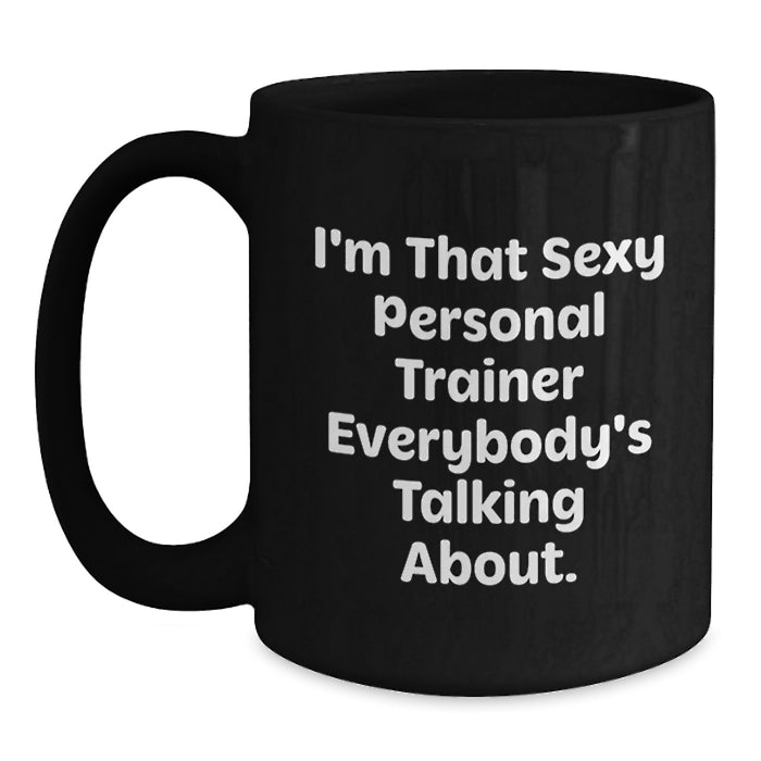 Funny Personal Trainer Gifts from Friends - I'm That Sexy Personal Trainer Everybody's Talking About. Black Coffee Mug for Graduation Unique Gifts - Main