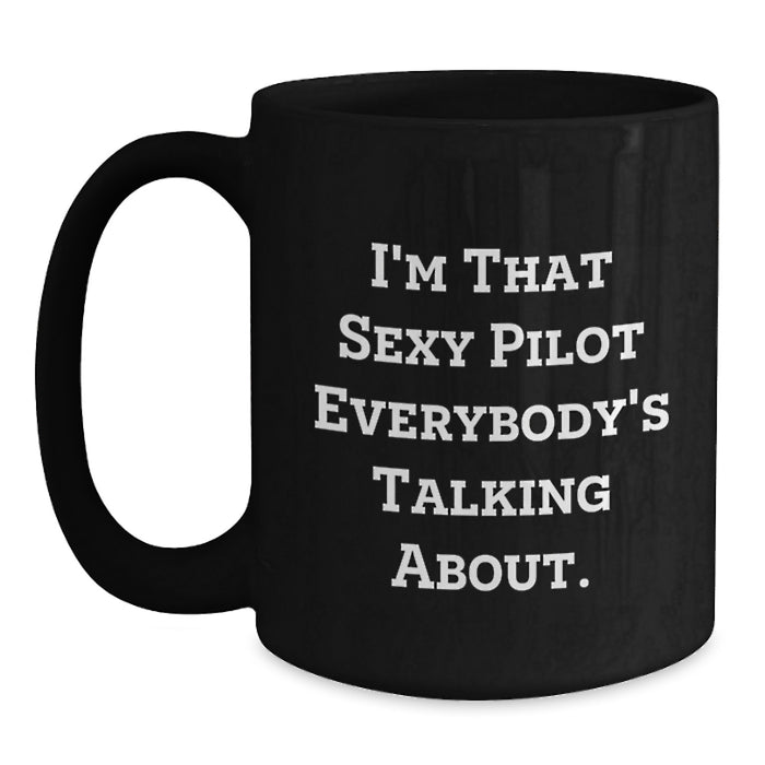 Funny Pilot Black Coffee Mug Gifts from Friends to Men on Graduation Unique Occasion, I'm That Sexy Pilot Everybody's Talking About. - Main