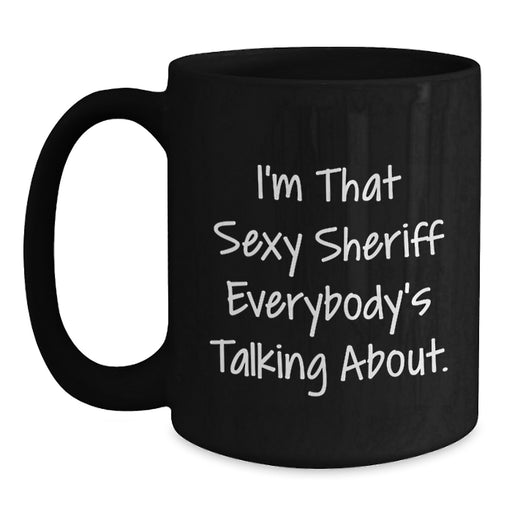 Funny Sheriff Gifts for Men - I'm That Sexy Sheriff Everybody's Talking About. Black Coffee Mug, Graduation Unique Gifts from Mom to Sheriff - Main