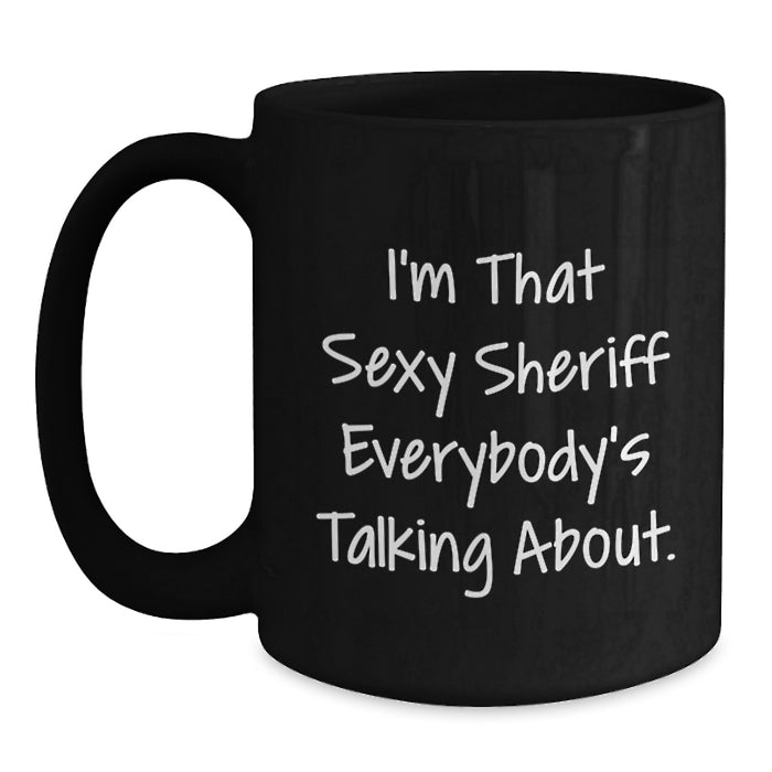 Funny Sheriff Gifts for Men - I'm That Sexy Sheriff Everybody's Talking About. Black Coffee Mug, Graduation Unique Gifts from Mom to Sheriff - Main
