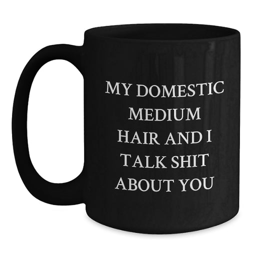 Funny Domestic Medium Hair Cat Gifts for Friends Birthday, My Domestic Medium Hair And I Talk Shit About You Quote Black Coffee Mug, Gifts from Men, Gifts for Domestic Medium Hair Cat Lovers - Main