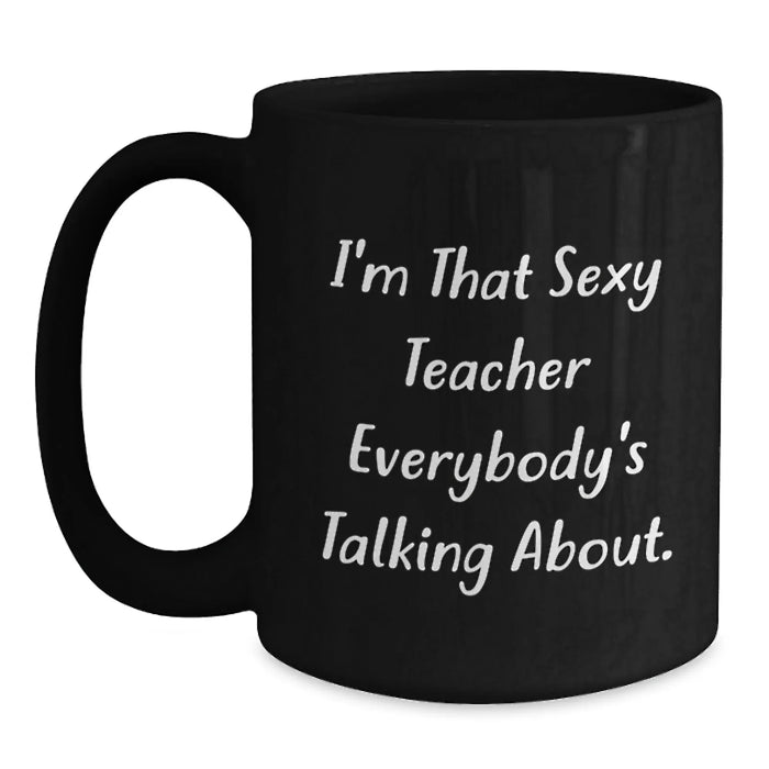 Funny Teacher Gifts from Men for Christmas Unique Mugs - I'm That Sexy Teacher Everybody's Talking About. - Main
