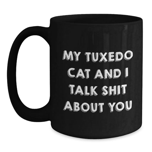Funny Tuxedo Cat Gifts for Men from Friends - My Tuxedo Cat And I Talk Shit About You Black Coffee Mug, 11oz or 15oz - Main