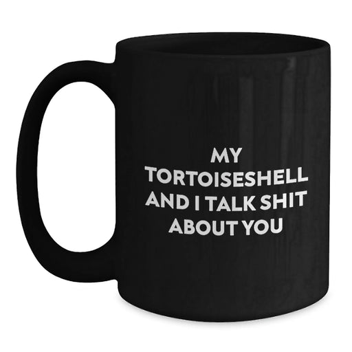 Funny Tortoiseshell Cat Gifts - My Tortoishell And I Talk Shit About You, Graduation Unique Gifts from Friends to Coworkers, Black Coffee Mug with 11oz or 15oz Capacity - Main