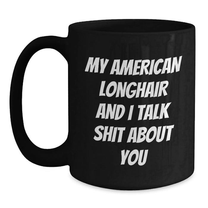 Funny American Longhair Cat Mom Gifts from Friends, Unique Birthday Unique Gift for American Longhair Cat Lovers, Black Coffee Mug with My American Longhair And I Talk Shit About You Quote - Main