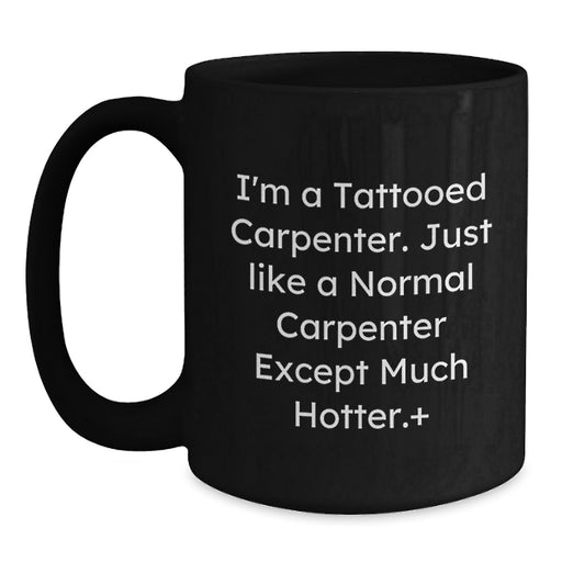 Funny Carpenter Gifts Black Coffee Mug, Unique Graduation Unique Gifts from Men, Women, Friends, Coworkers, Family, 'I'm A Tattooed Carpenter' - Main
