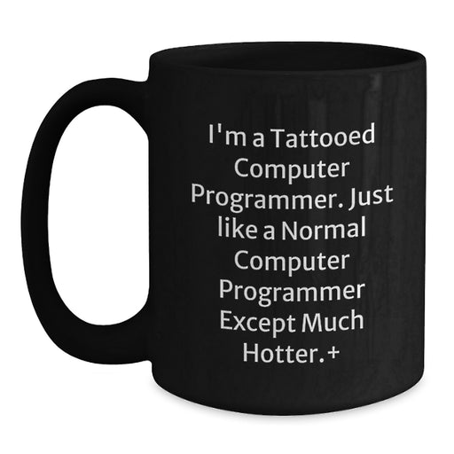 Funny Computer Programmer Gifts from Friends, Unique Black Coffee Mug for Men or Women, Inspirational Quote for Graduation Day - 'Just Like A Normal Computer Programmer Except Much Hotter.+' - Main