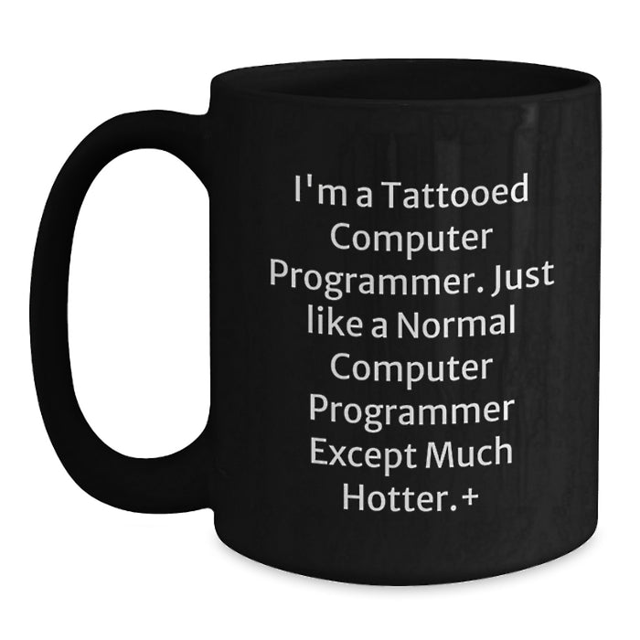 Funny Computer Programmer Gifts from Friends, Unique Black Coffee Mug for Men or Women, Inspirational Quote for Graduation Day - 'Just Like A Normal Computer Programmer Except Much Hotter.+' - Main