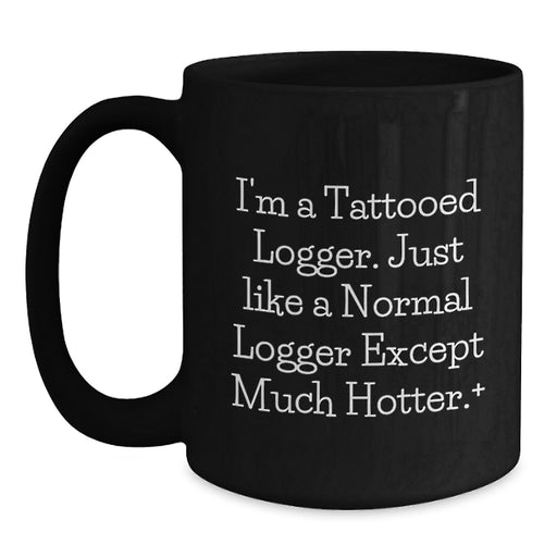 Funny Logger Gifts for Men, Unique Black Coffee Mug, I'm A Tattooed Logger, Perfect Graduation Unique Gifts from Friends - Main
