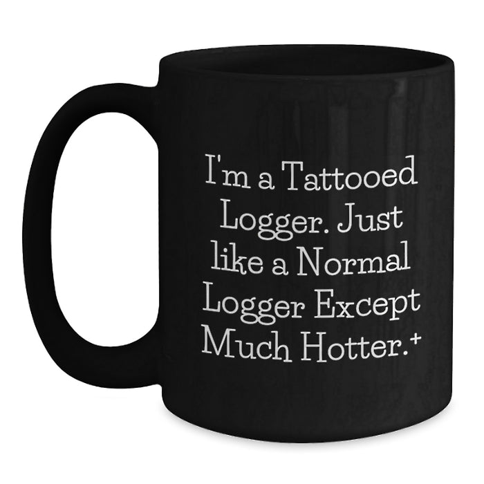 Funny Logger Gifts for Men, Unique Black Coffee Mug, I'm A Tattooed Logger, Perfect Graduation Unique Gifts from Friends - Main