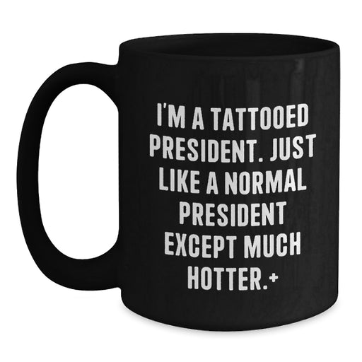 Funny President Gifts for Men, Unique Black Coffee Mug for President Enthusiasts, Graduation Unique Gifts from Friends to President, I'm A Tattooed President Black Coffee Mug - Main