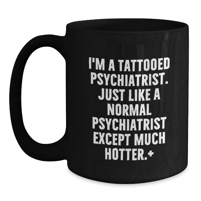Funny Psychologist Gifts for Men, Black Coffee Mug, Graduation Unique Gifts from Friends, I'm A Tattooed Psychiatrist, Just Like A Normal One Except Much Hotter. - Main