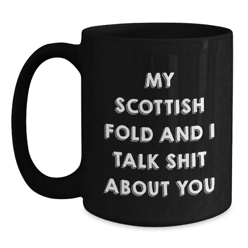 Funny Scottish Fold Cat Lover Gifts from Friends to Family - My Scottish Fold And I Talk Shit About You Quote on Black Coffee Mug for Birthday - Main