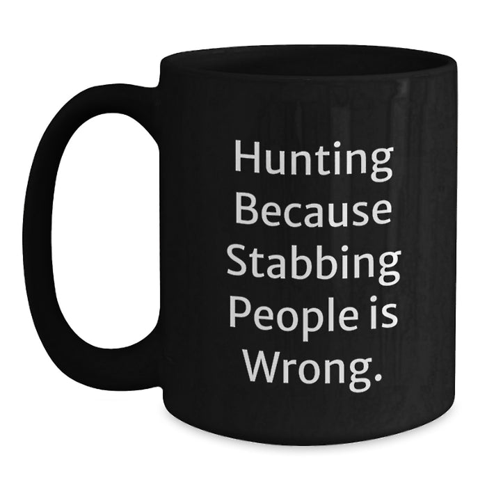 Funny Hunting Mug Gifts for Men - Hunting Because Stabbing People Is Wrong. - Black Coffee Mug, Perfect for Graduation Unique Gifts, Funny Humor - Main