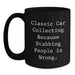Funny Classic Car Collecting Gifts from Friends for Men Graduation Unique Mugs with Classic Car Collecting Because Stabbing People Is Wrong. Quote - Main
