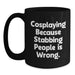 Funny Cosplaying Gifts for Family and Friends, Black Coffee Mugs with Quote 'Cosplaying Because Stabbing People Is Wrong.', Unique Graduation Gifts from Men to Women - Main