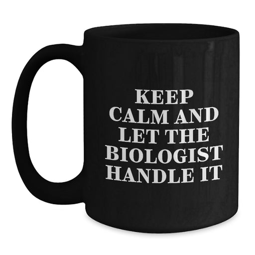 Funny Graduation Unique Gifts from Friends for Biologist Men - Keep Calm And Let The Biologist Handle It Black Coffee Mug, 11oz/15oz Ceramic - Main