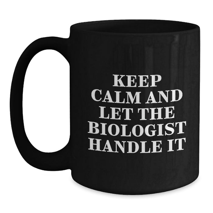 Funny Graduation Unique Gifts from Friends for Biologist Men - Keep Calm And Let The Biologist Handle It Black Coffee Mug, 11oz/15oz Ceramic - Main