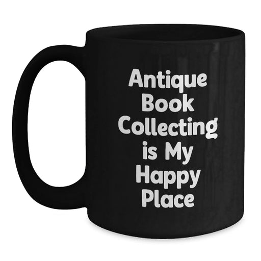 Funny Antique Book Collecting Gifts for Men Women Friends Coworkers Family from Men Women Friends Coworkers Family - Black Coffee Mug with 'Antique Book Collecting Is My Happy Place' - Main