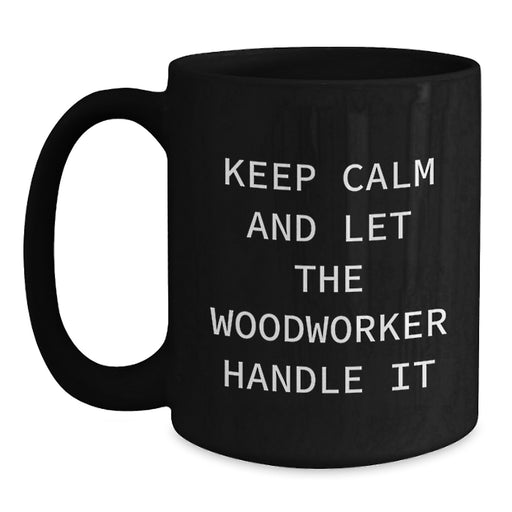 Funny Woodworker Gifts from Friends, Funny Woodworker Quotes Black Coffee Mug, Funny Graduation Unique Gifts for Woodworker Men - Main