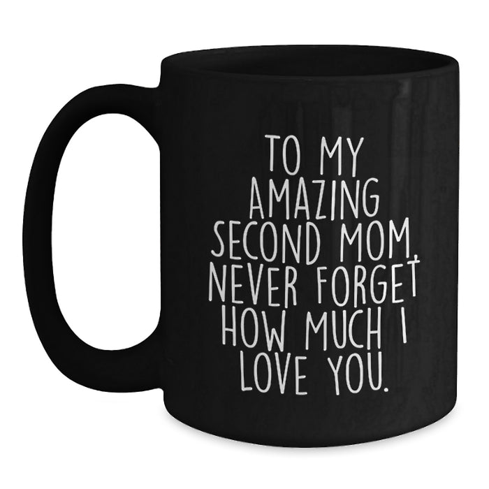 Gifts from Family for Second Mom, Inspirational Quotes Black Coffee Mug, Graduation Unique Gifts, To My Amazing Second Mom Never Forget How Much I Love You. - Main