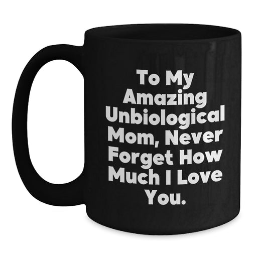 Funny Unbiological Mom Gifts from Friends for Graduation Unique Gifts Black Coffee Mug with Quote 'To My Amazing Unbiological Mom, Never Forget How Much I Love You.' - Main