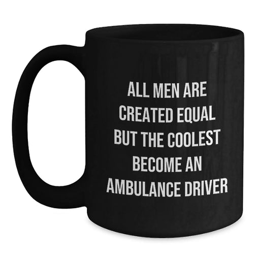 Funny Ambulance Driver Gifts for Men, Unique Valentine's Black Coffee Mug with Quote 'All Men Are Created Equal But The Coolest Become An Ambulance Driver' - Main