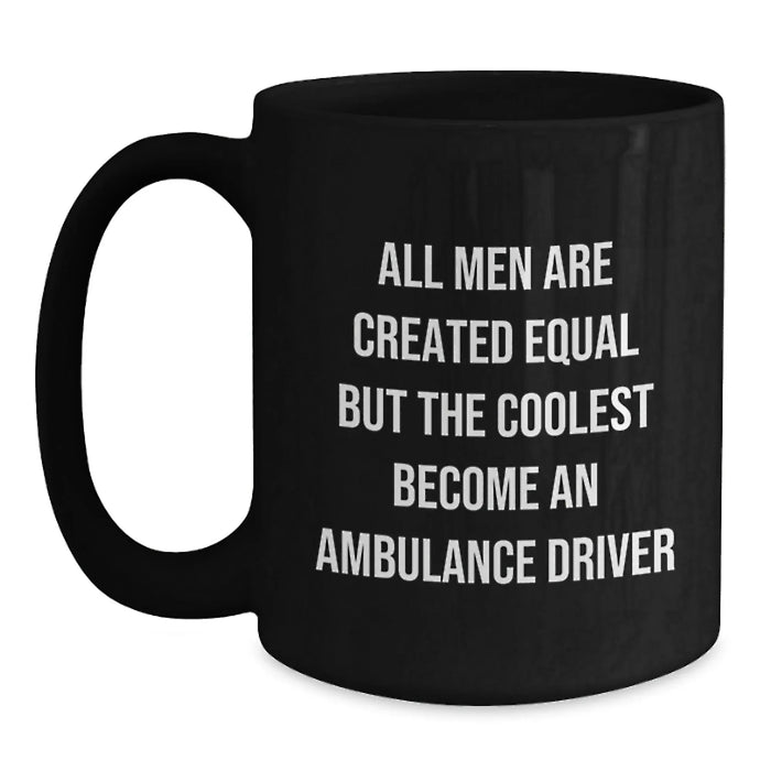 Funny Ambulance Driver Gifts for Men, Unique Valentine's Black Coffee Mug with Quote 'All Men Are Created Equal But The Coolest Become An Ambulance Driver' - Main