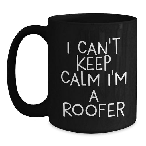 Funny Roofer Gifts for Men - I Can't Keep Calm I'm A Roofer Black Coffee Mug, Unique Graduation Gift for Friends, Coworkers, or Family - Main