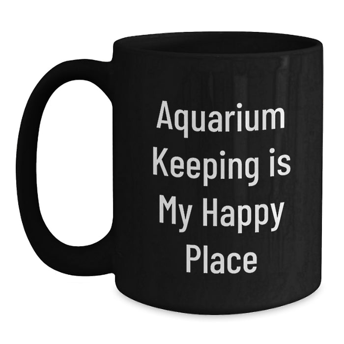 Aquarium Keeping Gifts from Friends - Funny Black Coffee Mug for Birthday, Quote 'Aquarium Keeping Is My Happy Place' - Main