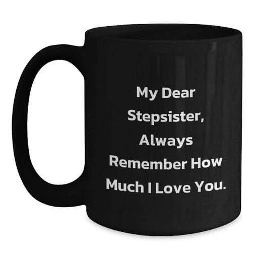 Funny Stepsister Gifts for Her Birthday, Black Coffee Mug with 'My Dear Stepsister, Always Remember How Much I Love You.' Quote from Men, Unique Birthday Unique Gifts for Stepsister - Main