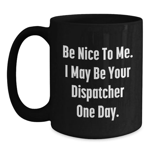 Dispatcher Gifts for Him Funny Black Coffee Mug Be Nice To Me One Day Birthday Unique - Main