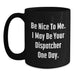 Dispatcher Gifts for Him Funny Black Coffee Mug Be Nice To Me One Day Birthday Unique - Main