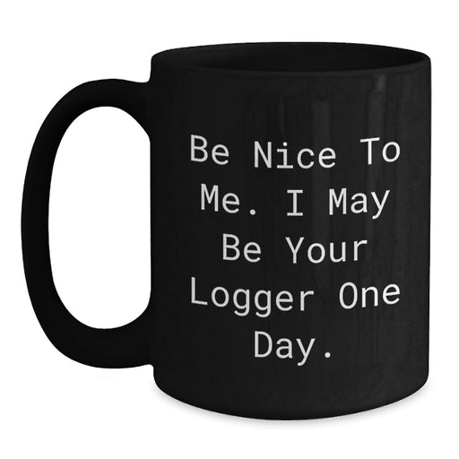 Funny Logger Gifts from Friends - Black Coffee Mugs for Logger Enthusiasts - Be Nice Mugs for Graduation Unique Gifts - Main