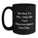 Funny Neurosurgeon Gifts from Men, Black Coffee Mug for Neurosurgeon, Birthday Unique Gifts with 'Be Nice To Me. I May Be Your Neurosurgeon One Day.' - Main
